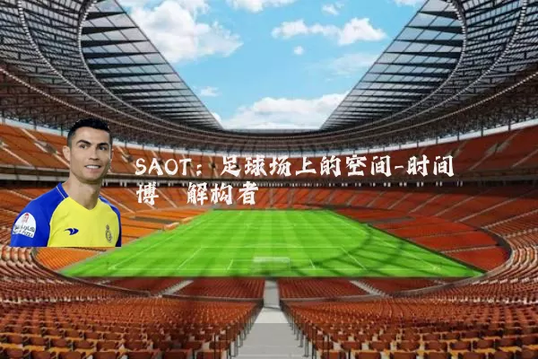 SAOT:足球场上的空间-时间博弈解构者