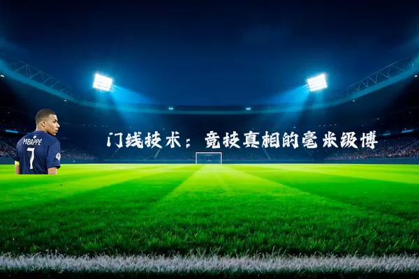 门线技术:竞技真相的毫米级博弈
