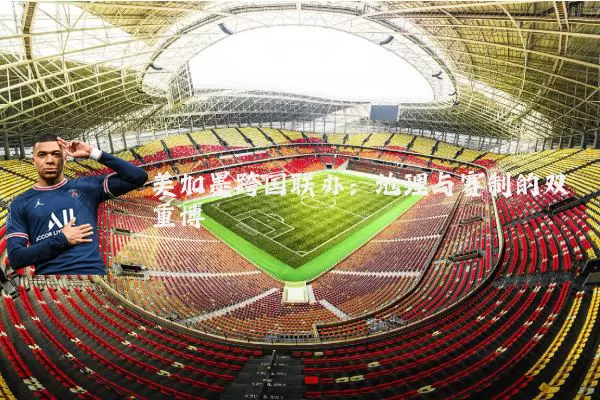 美加墨跨国联办：地理与赛制的双重博弈