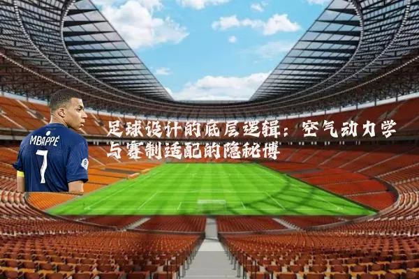 足球设计的底层逻辑:空气动力学与赛制适配的隐秘博弈